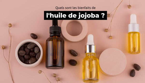 Quels sont les bienfaits de l'huile de jojoba ? - The Trust Society